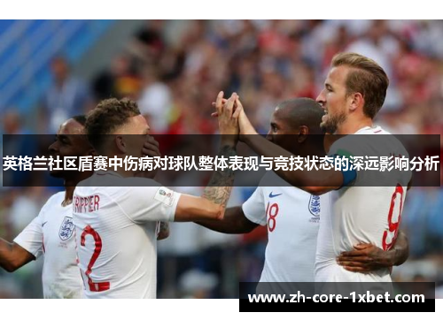 英格兰社区盾赛中伤病对球队整体表现与竞技状态的深远影响分析