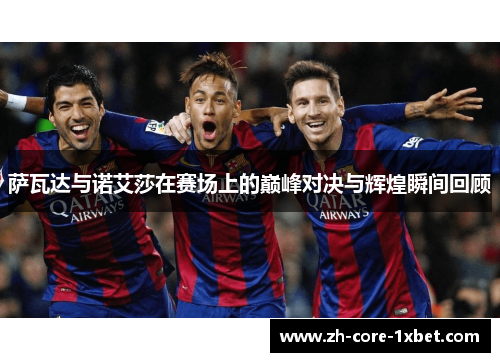 萨瓦达与诺艾莎在赛场上的巅峰对决与辉煌瞬间回顾