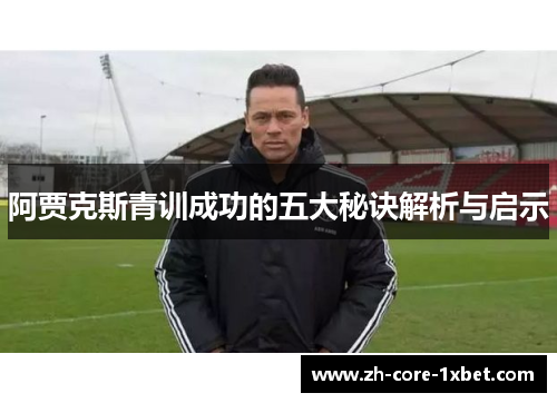 阿贾克斯青训成功的五大秘诀解析与启示