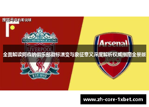 全面解读阿森纳俱乐部徽标演变与象征意义深度解析权威指南全景版