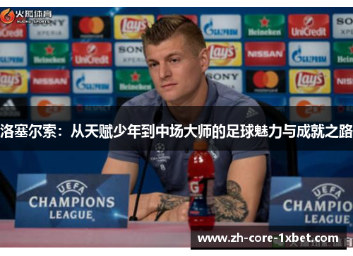 洛塞尔索：从天赋少年到中场大师的足球魅力与成就之路