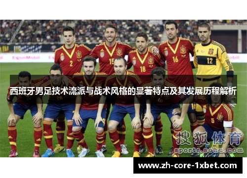 西班牙男足技术流派与战术风格的显著特点及其发展历程解析