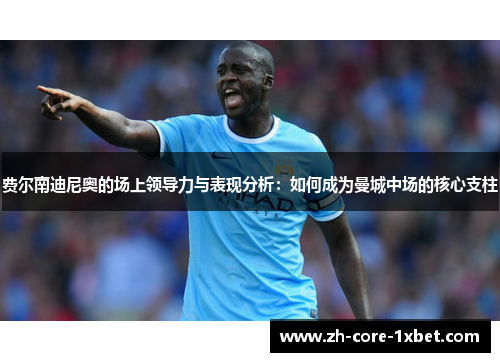 费尔南迪尼奥的场上领导力与表现分析：如何成为曼城中场的核心支柱