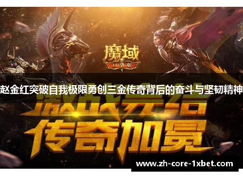 赵金红突破自我极限勇创三金传奇背后的奋斗与坚韧精神