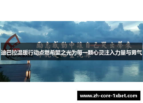 迪巴拉温暖行动点燃希望之光为每一颗心灵注入力量与勇气