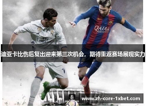 迪亚卡比伤后复出迎来第三次机会，期待重返赛场展现实力